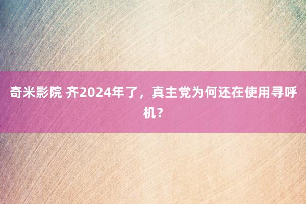 奇米影院 齐2024年了，真主党为何还在使用寻呼机？