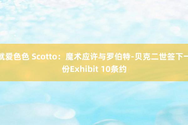 就爱色色 Scotto：魔术应许与罗伯特-贝克二世签下一份Exhibit 10条约