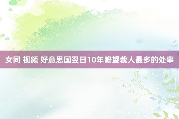 女同 视频 好意思国翌日10年瞻望裁人最多的处事