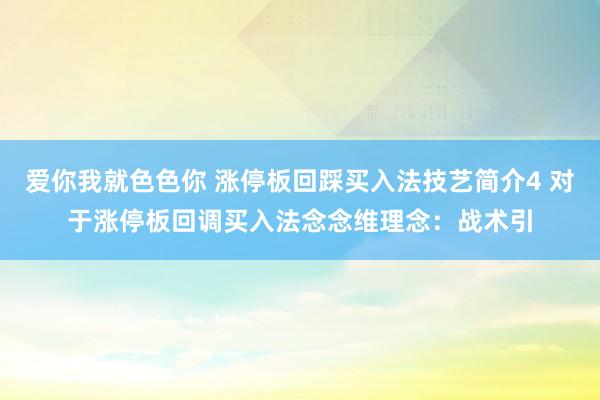 爱你我就色色你 涨停板回踩买入法技艺简介4 对于涨停板回调买入法念念维理念：战术引